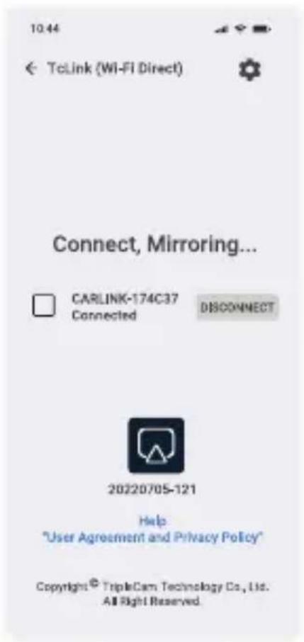 10.44 ← TcLink (Wi-Fi Direct) Connect, Mirroring... CARLINK-174C37 Connected DISCONNECT 20220705-121 Help "User Agreement and Privacy Policy" Copyright® TripleCam Technology Co., Ltd. All Right Reserved.