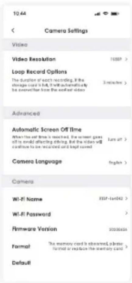 10.44 < Camera Settings Video Video Resolution 16880 > Loop Record Options The duration of each recording, if the storage card is hit, it will automatically be convolution from the off-set video 3 minutes > Advanced Automatic Screen Off Time When the off-Box is reached, the screen gives off is avoid affecting driving. But the video will continue to be recorded and kept saved 150 at > Camera Language English > Camera WI-Fi Name 115P-164042 > WI-FI Password > Firmware Version 30030636 Format The memory card is observed, please format or replace the memory card > Default