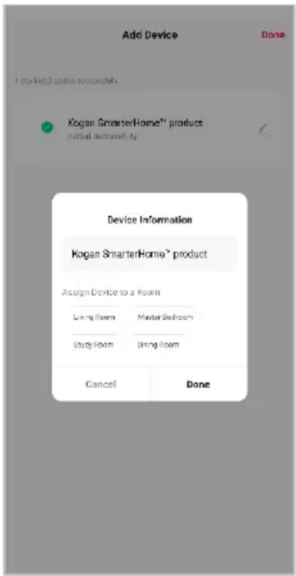 Add Device Done 1 device(s) colored successfully Kogan SmarterHome™ product Annual successfully Device Information Kogan SmarterHome™ product Assign Device to a Room Living Room Master Bedroom Study Room During Room Cancel Done