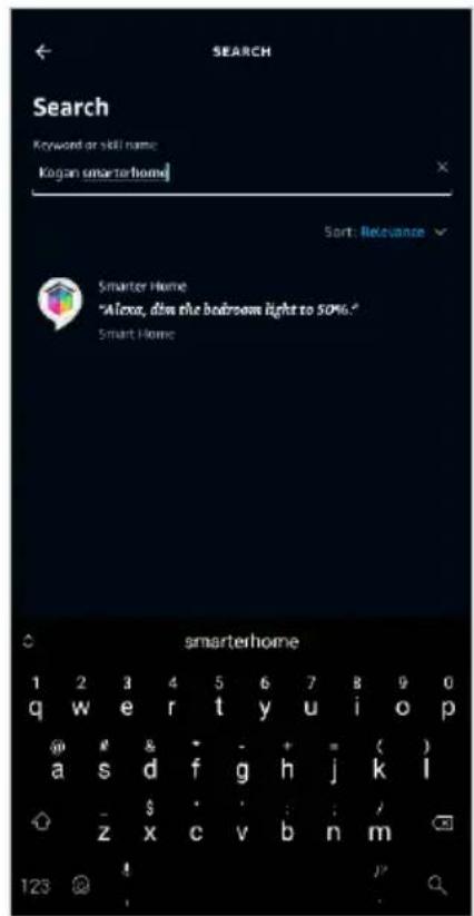 SEARCH Search Keyword or skill name: Kogan smarterhome Sort: Relevance Smarter Home "Alexa, dim the bedroom light to 50%." Smart Home smarterhome 1 2 3 4 5 6 7 8 9 0 q w e r t y u i o p @ # & * - + = ( ) a s d f g h j k l - $ : : : / z x c v b n m 123 @