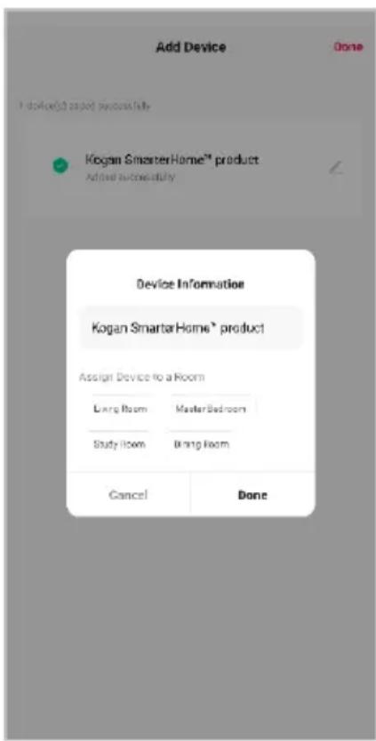 Add Device Done Device Information Kogan Smartar Home® product Active successfully Device Information Kogan Smartar Home® product Assign Device to a Room Lung Room Master Bedroom Study Room Bring Room Cancel Done