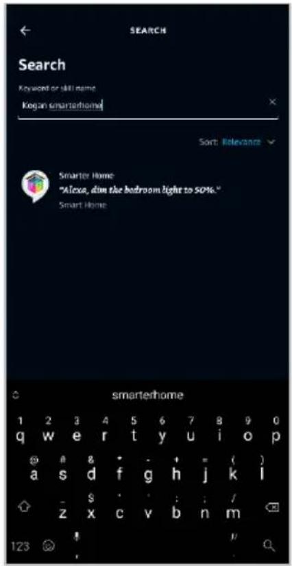 SEARCH Search Keyword or skill name Kogan smartphone Sort: Relevance Smarter Home "Alexa, dim the bedroom light to 50%." Smart Home smarterhome 1 2 3 4 5 6 7 8 9 0 q w e r t y u i o p @ # 8 * - + = ( ) a s d f g h j k l - $ : : : / z x c v b n m 123