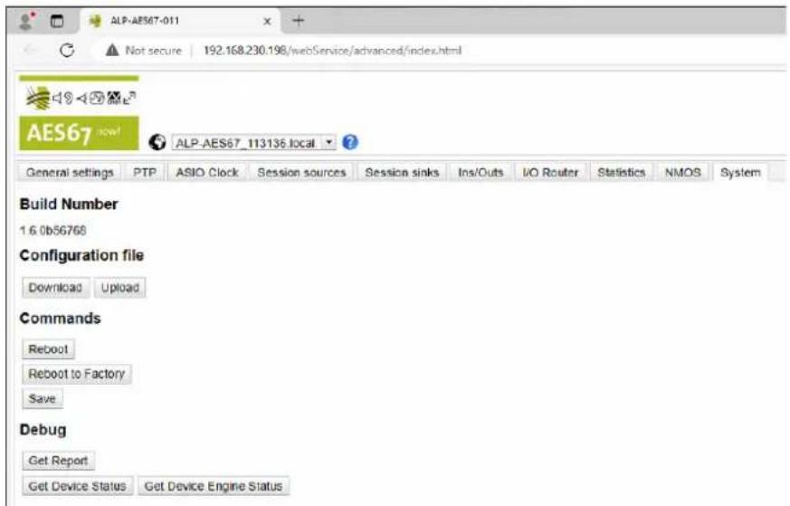 ALP-AES67-011 Not secure 192.168.230.198/webService/advanced/index.html AES67 now! ALP-AES67_113136.local ? General settings PTP ASIO Clock Session sources Session sinks Ins/Outs I/O Router Statistics NMOS System Build Number 1.6.0b56768 Configuration file Download Upload Commands Reboot Reboot to Factory Save Debug Get Report Get Device Status Get Device Engine Status