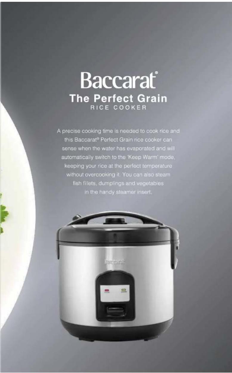 Baccarat® The Perfect Grain RICE COOKER A precise cooking time is needed to cook rice and this Baccarat® Perfect Grain rice cooker can sense when the water has evaporated and will automatically switch to the 'Keep Warm' mode, keeping your rice at the perfect temperature without overcooking it. You c…