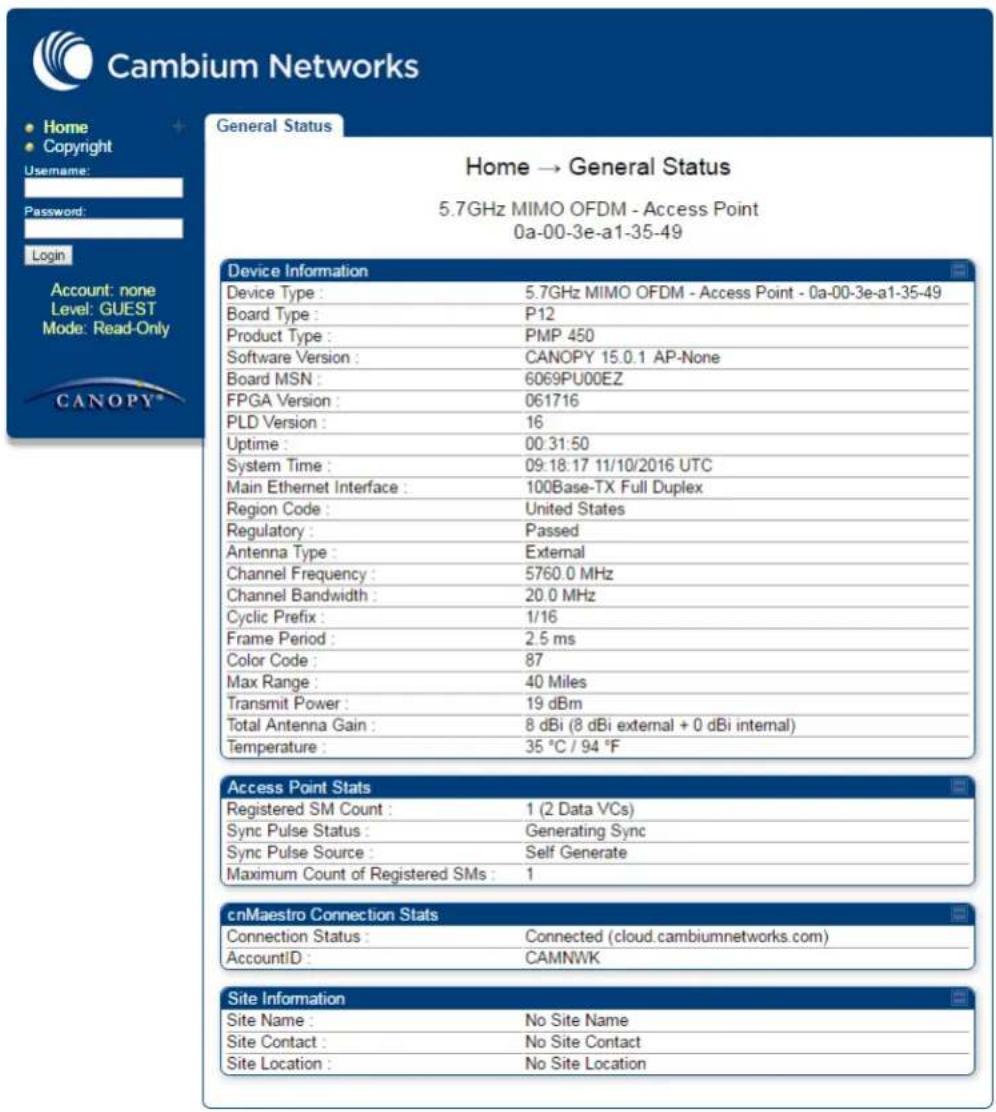 Cambium Networks Home → General Status 5.7GHz MIMO OFDM - Access Point 0a-00-3e-a1-35-49 General Status Device Information Device Type : 5.7GHz MIMO OFDM - Access Point - 0a-00-3e-a1-35-49 Board Type : P12 Product Type : PMP 450 Software Version : CANOPY 15.0.1 AP-None Board MSN : 6069PU00EZ FPGA Version : 061716 PLD Version : 16 Uptime : 00:31:50 System Time : 09:18:17 11/10/2016 UTC Main Ethernet Interface : 100Base-TX Full Duplex Region Code : United States Regulatory : Passed Antenna Type : External Channel Frequency : 5760.0 MHz Channel Bandwidth : 20.0 MHz Cyclic Prefix : 1/16 Frame Period : 2.5 ms Color Code : 87 Max Range : 40 Miles Transmit Power : 19 dBm Total Antenna Gain : 8 dBi (8 dBi external + 0 dBi internal) Temperature : 35 °C / 94 °F Access Point Stats Registered SM Count : 1 (2 Data VCs) Sync Pulse Status : Generating Sync Sync Pulse Source : Self Generate Maximum Count of Registered SMs : 1 cnMaestro Connection Stats Connection Status : Connected (cloud.cambiumnetworks.com) AccountID : CAMNWK Site Information Site Name : No Site Name Site Contact : No Site Contact Site Location : No Site Location