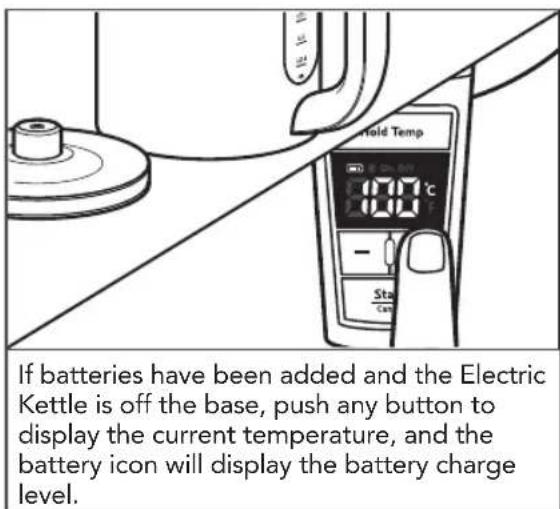 If batteries have been added and the Electric Kettle is off the base, push any button to display the current temperature, and the battery icon will display the battery charge level.