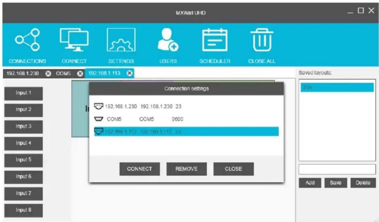 MXWall UHD CONNECTIONS CONNECT SETTINGS USERS SCHEDULER CLOSE ALL 192.168 1.230 COM5 192.168 1.113 Connection settings 192.168.1.230 192.168.1.230 23 COM5 COM5 9600 192.168.1.113 192.168.1.113 23 CONNECT REMOVE CLOSE Saved layouts: 2x2c Add Save Delete