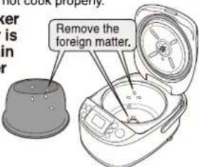 Not cook properly. Enter is in r Remove the foreign matter.