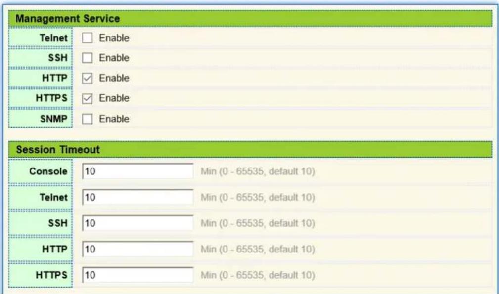 Management Service Telnet Enable SSH Enable HTTP Enable HTTPS Enable SNMP Enable Session Timeout Console 10 Min (0 - 65535, default 10) Telnet 10 Min (0 - 65535, default 10) SSH 10 Min (0 - 65535, default 10) HTTP 10 Min (0 - 65535, default 10) HTTPS 10 Min (0 - 65535, default 10)