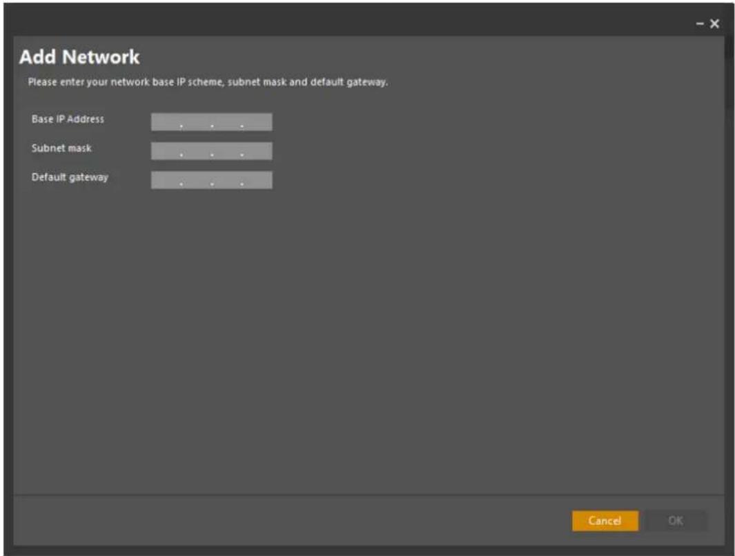 Add Network Please enter your network base IP scheme, subnet mask and default gateway. Base IP Address Subnet mask Default gateway Cancel OK