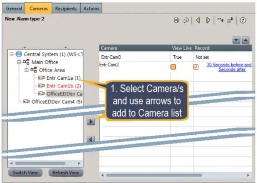 General Cameras Recipients Actions New Alarm type 2 Central System (1) (WS-LT Main Office Office Area Entr Cam1a (1) Entr Cam1b (2) OfficeEDDev Ca OfficeEDDev Cam4 (5) Switch View Refresh View Camera View Live Record Entr Cam0 True Not set Entr Cam2 30 Seconds before and Seconds after 1. Select Camera/s and use arrows to add to Camera list