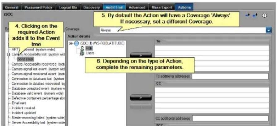 General Password Policy Logical IDs Discovery Audit Trial Advanced Mass Export Actions ISOC 4. Clicking on the required Action adds it to the Event tree 5. By default the Action will have a Coverage 'Always'. If necessary, set a different Coverage. Action details E- ISOC (1) (WYS-R0 BLATITUDE) USB Users To 6. Depending on the type of Action, complete the remaining parameters. To additional addresses: CC CC additional addresses Acc