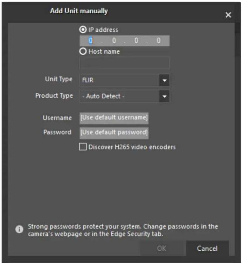 Add Unit manually IP address 0 0 0 0 Host name Unit Type FLIR Product Type - Auto Detect - Username [Use default username] Password [Use default password] Discover H265 video encoders Strong passwords protect your system. Change passwords in the camera's webpage or in the Edge Security tab. OK Cancel