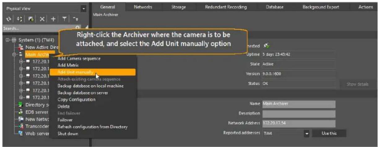 Right-click the Archiver where the camera is to be attached, and select the Add Unit manually option Add Camera sequence Add Matrix Add Unit manually Attach existing camera sequence Backup database on local machine Backup database on server Copy Configuration Delete End failover Failover Refresh configuration from Directory Shut down