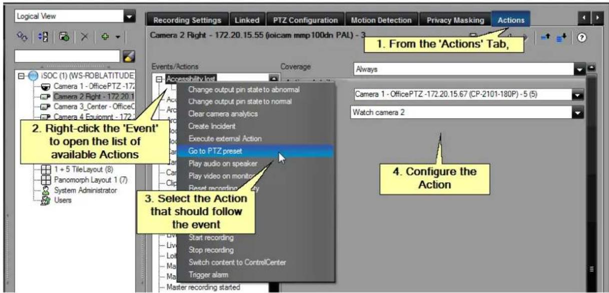 Logical View Recording Settings Linked PTZ Configuration Motion Detection Privacy Masking Actions Camera 2 Right - 172.20.15.55 (ioicam mmp 100dn PAL) - 3 1. From the 'Actions' Tab, Events/Actions Coverage Always Accessibility list Change output pin state to abnormal Change output pin state to normal Clear camera analytics Create Incident Execute external Action Go to PTZ preset Play audio on speaker Play video on monitor Reset recording key 1 + 5 TileLayout (8) Panomorph Layout 1 (7) System Administrator Users 2. Right-click the 'Event' to open the list of available Actions 3. Select the Action that should follow the event 4. Configure the Action