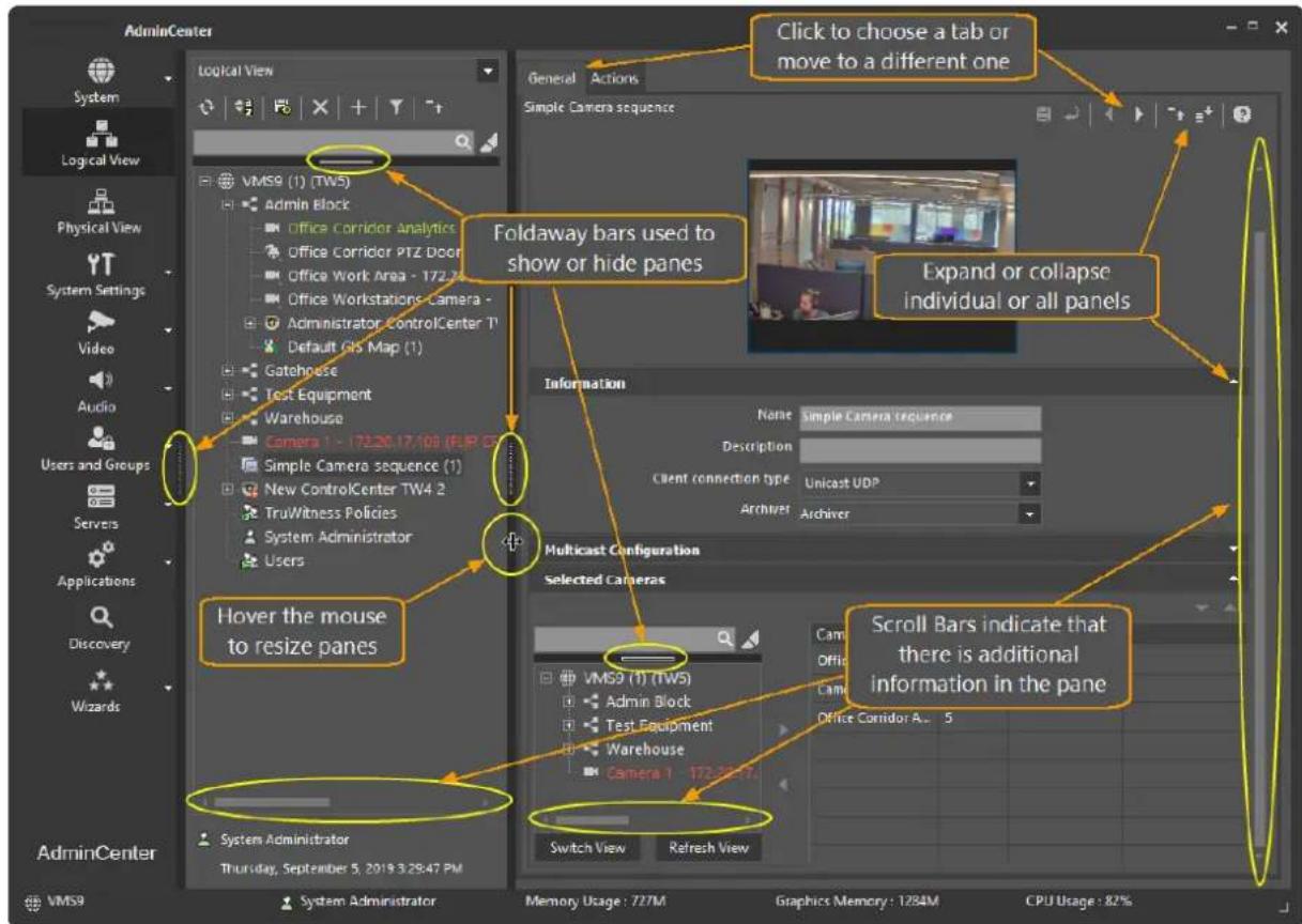 AdminCenter System Logical View Physical View System Settings Video Audio Users and Groups Servers Applications Discovery Wizards AdminCenter VMS9 System Administrator Memory Usage : 727M Graphics Memory : 1284M CPU Usage : 82% Click to choose a tab or move to a different one General Actions Simple Camera sequence Foldaway bars used to show or hide panes Expand or collapse individual or all panels Information None Simple Camera sequence Description Client connection type Unicast UDP Archiver Archiver Multicast Configuration Selected Cameras VMS9 (1) (TW5) Admin Block Office Corridor Analytics Office Corridor PTZ Door Office Work Area - 172.20.17.109 (EJP 6) Office Workstations Camera - Administrator ControlCenter T1 Default GIS Map (1) Gatehouse Test Equipment Warehouse Camera 1 - 172.20.17.109 (EJP 6) Simple Camera sequence (1) New ControlCenter TW4.2 TruWitness Policies System Administrator Users Hover the mouse to resize panes System Administrator Thursday, September 5, 2019 3:28:47 PM Switch View Refresh View Scroll Bars indicate that there is additional information in the pane