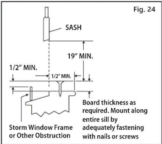 Fig. 24 SASH 19" MIN. 1/2" MIN. 1/2" MIN. Storm Window Frame or Other Obstruction Board thickness as required. Mount along entire sill by adequately fastening with nails or screws