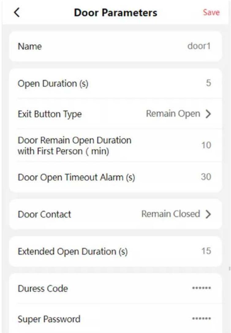 Door Parameters Save Name door1 Open Duration (s) 5 Exit Button Type Remain Open > Door Remain Open Duration 10 with First Person ( min) Door Open Timeout Alarm (s) 30 Door Contact Remain Closed > Extended Open Duration (s) 15 Duress Code ...... Super Password ......