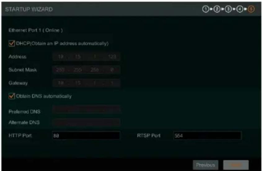 STARTUP WIZARD Ethernet Port 1 ( Online ) ✓ DHCP(Obtain an IP address automatically) Address 18 15 1 123 Subnet Mask 250 250 250 0 Gateway 18 15 1 1 ✓ Obtain DNS automatically Preferred DNS Alternate DNS HTTP Port 88 RTSP Port 554 Previous