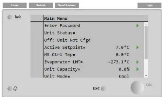 Main Menu Enter Password Unit Status= Off: Unit Not Cfgd Active Setpoint= 7.0°C MS Ctrl Tmp= 0.0°C Evaporator LWT= -273.1°C Unit Capacity= 0.0% Unit Mode= Cool