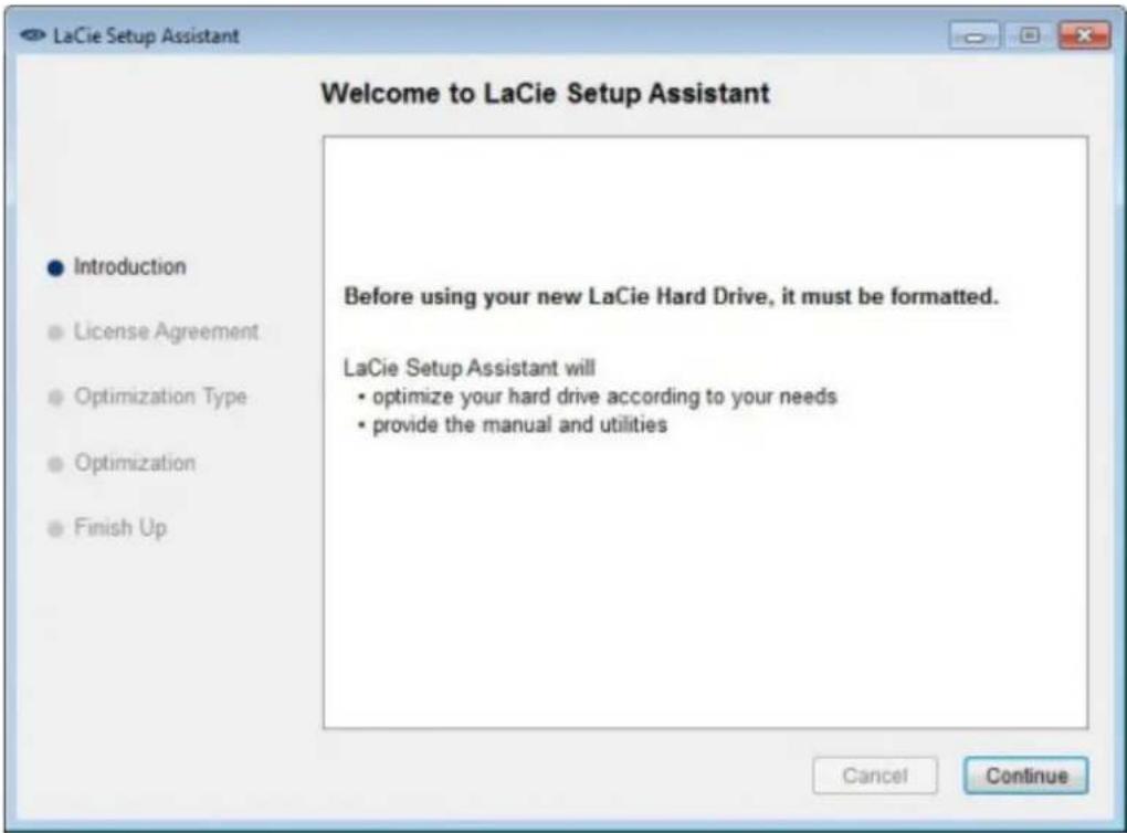 LaCie Setup Assistant Welcome to LaCie Setup Assistant Introduction License Agreement Optimization Type Optimization Finish Up Before using your new LaCie Hard Drive, it must be formatted. LaCie Setup Assistant will • optimize your hard drive according to your needs • provide the manual and utilities Cancel Continue