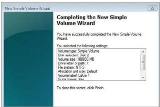 New Simple Volume Wizard Completing the New Simple Volume Wizard You have successfully completed the New Simple Volume Wizard. You selected the following settings: Volume type: Simple Volume Disk selected: Disk 2 Volume size: 100000 MB Drive letter or path: 1: File system: NTFS Allocation unit size: Default Volume label: LaCie 1 Quick format: Yes To close this wizard, click Finish.
