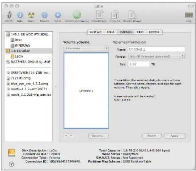 LaCie 149.1 CB WDC WD1600... IMat WINDOWS 1.8 TB LaCie LaCie MATSHITA DVD-R UJ-846 DSRECv30b514-CBR-int... 712193.dmg blue_eye_pro_4.2.2.dmg rootfs-1.1.2-arm20071... rootfs_2.1.0b2-vfp_arm.so Volume Scheme: 1 Partition Volume Information Name: Untitled 1 Format: Mac OS Extended (Journalist) Size: 1.82 TB To partition the selected disk, choose a volume scheme. Set the name, format, and size for each volume. Then click Apply. A new volume will be created. Size: 1.8 TB Options... Revert Apply Disk Description: LaCie Connection Bus: FirstMire Connection Type: External Total Capacity: 1.8 TB (2,000,431,443,968 Bytes) Write Status: Read/Write S.M.A.R.T. Status: Not Supported Connection ID: S8629834557349976 Partition Map Scheme: QUID Partition Table