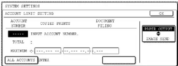 SYSTEM SETTINGS ACCOUNT LIMIT SETTING ACCOUNT NUMBER COPY PRINTS DOCUMENT FILING ---- INPUT ACCOUNT NUMBER. TOTAL : MAXIMUM :----,----,----,----,----, ALL ACCOUNTS ENTER OK PAPER OUTPUT ← IMAGE SEND