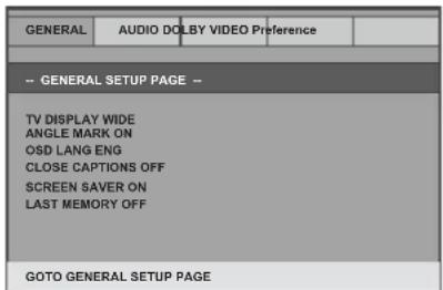 GENERAL AUDIO DOLBY VIDEO Preference -- GENERAL SETUP PAGE -- TV DISPLAY WIDE ANGLE MARK ON OSD LANG ENG CLOSE CAPTIONS OFF SCREEN SAVER ON LAST MEMORY OFF GOTO GENERAL SETUP PAGE