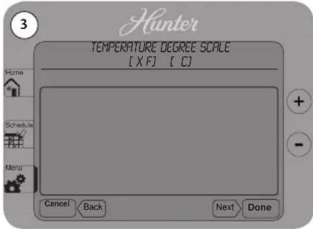 3 Hunter TEMPERATURE DEGREE SCALE [ X F ] [ C ] Home Schedule Menu Cancel Back Next Done