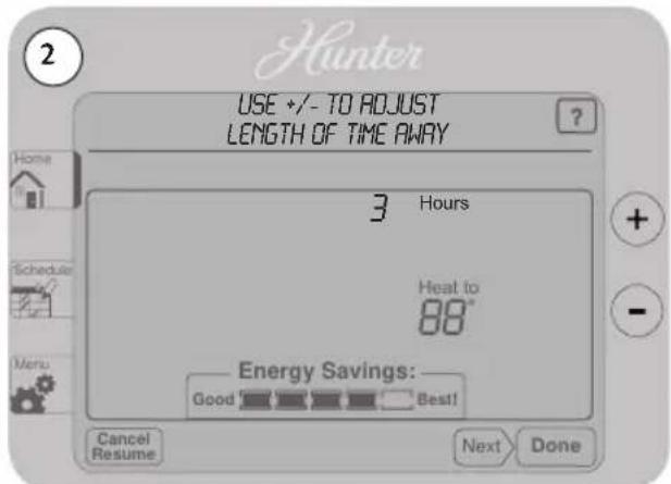 2 USE +/- TO ADJUST LENGTH OF TIME AWAY 3 Hours Heat to 88° Energy Savings: Good Best! Cancel Resume Next Done