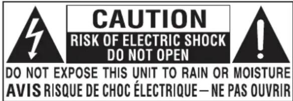 CAUTION RISK OF ELECTRIC SHOCK DO NOT OPEN DO NOT EXPOSE THIS UNIT TO RAIN OR MOISTURE AVIS RISQUE DE CHOC ÉLECTRIQUE — NE PAS OUVRIR