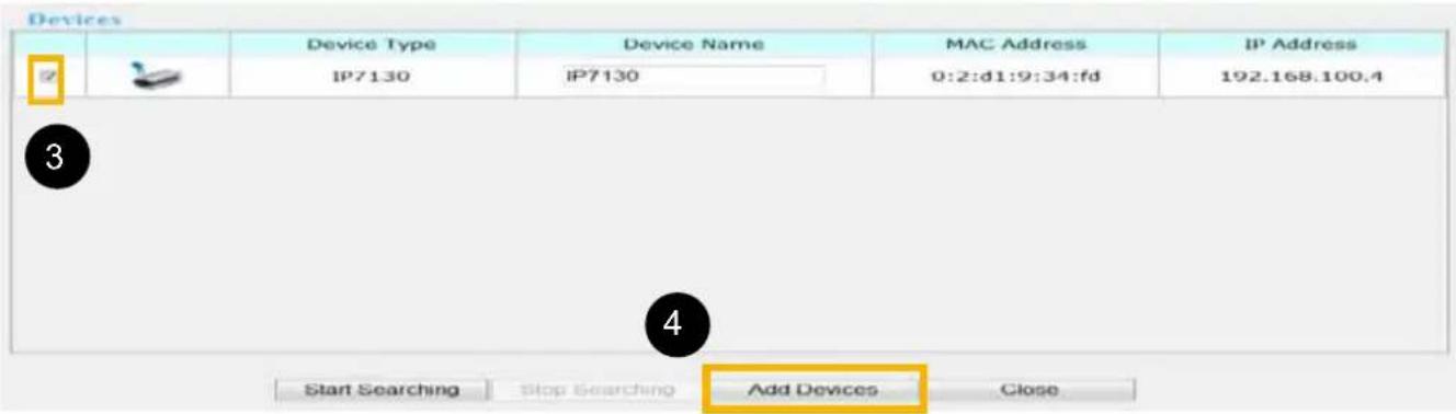 Devices Device Type Device Name MAC Address IP Address IP7130 IP7130 0:2:d1:9:34:fd 192.168.100.4 Start Searching Stop Searching Add Devices Close