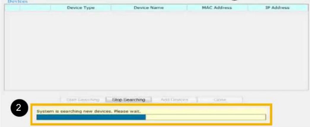 Device Device Type Device Name MAC Address IP Address Start Searching Stop Searching Add Devices Close System is searching new devices. Please wait.