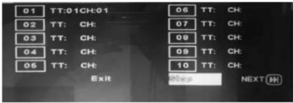 01 TT:01CH:01 02 TT: CH: 03 TT: CH: 04 TT: CH: 05 TT: CH: Exit 06 TT: CH: 07 TT: CH: 08 TT: CH: 09 TT: CH: 10 TT: CH: NEXT