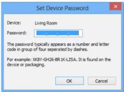 Set Device Password Device: Living Room Password: The password typically appears as a number and letter code in group of four separated by dashes. For example: XKBY-GH26-BR1K-LZSA. It is found on the device or packaging. OK Cancel