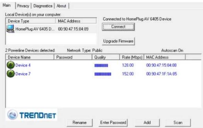 Main | Privacy | Diagnostics | About | Local Device(s) on your computer: Device Type MAC Address HomePlug AV 6405 D... 00:90:47:15:84:89 Connected to HomePlug AV 6405 Device Connect Upgrade Firmware 2 Powerline Devices detected: Network Type: Public Autoscan On Device Name Password Quality Rate [Mbps] MAC Address Device 4 128.00 00:90:47:15:84:88 Device 7 152.00 00:90:47:1F:1A:85 TRENDNET Rename Enter Password Add Scan