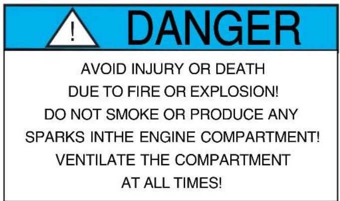 DANGER AVOID INJURY OR DEATH DUE TO FIRE OR EXPLOSION! DO NOT SMOKE OR PRODUCE ANY SPARKS INTHE ENGINE COMPARTMENT! VENTILATE THE COMPARTMENT AT ALL TIMES!