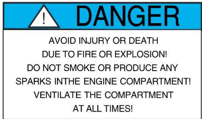 DANGER AVOID INJURY OR DEATH DUE TO FIRE OR EXPLOSION! DO NOT SMOKE OR PRODUCE ANY SPARKS INTHE ENGINE COMPARTMENT! VENTILATE THE COMPARTMENT AT ALL TIMES!