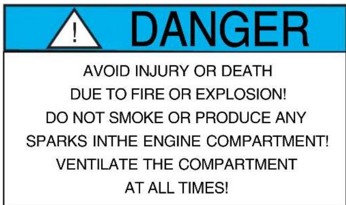 DANGER AVOID INJURY OR DEATH DUE TO FIRE OR EXPLOSION! DO NOT SMOKE OR PRODUCE ANY SPARKS INTHE ENGINE COMPARTMENT! VENTILATE THE COMPARTMENT AT ALL TIMES!