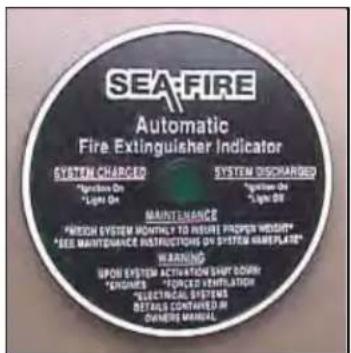SEA-FIRE Automatic Fire Extinguisher Indicator SYSTEM CHARGED *Agitation On *Light On SYSTEM DISCHARGED *Agitation on *Light On MAINTENANCE *REACH SYSTEM CONTACT TO INSURE PROSPEN WIDTH* *SEE MAINTENANCE INSTRUCTIONS ON SYSTEM GRAPPLATE* WARNING SPOB SYSTEM ACTIVATION SHIP DOWN *EMGINS *FORCED VENTI…