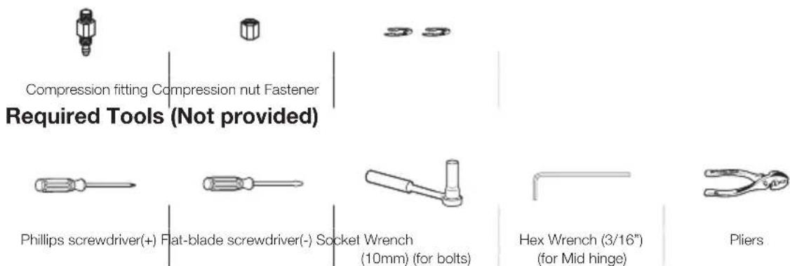 Compression fitting Compression nut Fastener Required Tools (Not provided) Phillips screwdriver(+) Flat-blade screwdriver(-) Socket Wrench (10mm) (for bolts) Hex Wrench (3/16") (for Mid hinge) Pliers