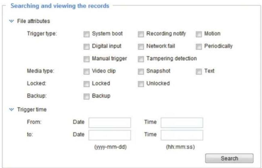 Searching and viewing the records File attributes Trigger type: System boot Recording notify Motion Digital input Network fail Periodically Manual trigger Tampering detection Media type: Video clip Snapshot Text Locked: Locked Unlocked Backup: Backup Trigger time From: Date Time to: Date Time (yyyy-…
