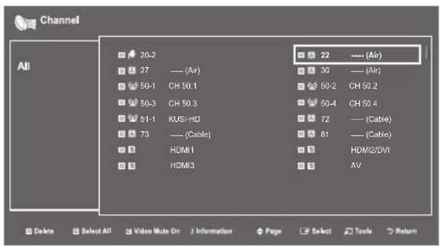 Channel All 20-2 27 .... (Air) 50-1 CH 50.1 50-3 CH 50.3 51-1 KUSI-HD 73 .... (Cable) HDMI1 HDMI3 22 .... (Air) 30 .... (Air) 60-2 CH 60.2 50-4 CH 60.4 72 .... (Cable) 81 .... (Cable) HDMI2/DVI AV Delete Select All Video Mode On Information Page Select Tools Return