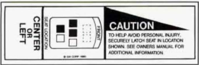 CENTER OR LEFT SEAT LOCATION FRONT CAUTION TO HELP AVOID PERSONAL INJURY, SECURELY LATCH SEAT IN LOCATION SHOWN. SEE OWNERS MANUAL FOR ADDITIONAL INFORMATION.