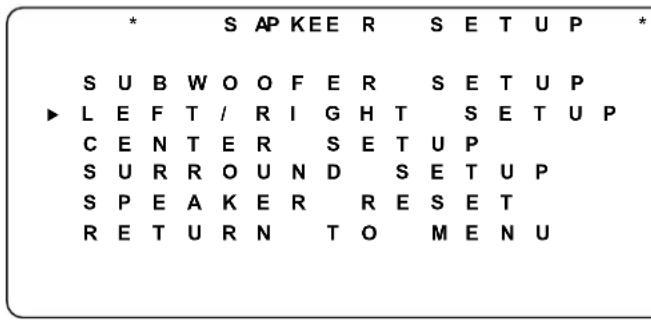 * S AP KEE R S E T U P ► L E F T / R I G H T C E N T E R S U R R O U N D S E T U P S P E A K E R R E S E T R E T U R N T O M E N U