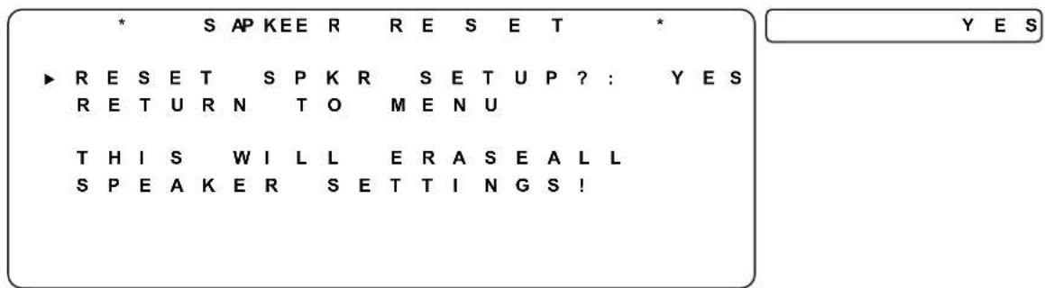 * S AP KEE R R E S E T * ▶ R E S E T S P K R S E T U P ? : Y E S R E T U R N T O M E N U T H I S W I L L E R A S E A L L S P E A K E R S E T T I N G S !