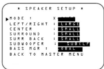 * SPEAKER SETUP * MODE : X LARGE LEFT / RIGHT : LARGE CENTER : SMALL SURROUND : SMALL SURR BACK : SMALL SUBWOOFER : SUB (LF) BASS MGR : GLOBAL BACK TO MASTER MENU