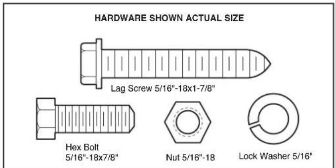 HARDWARE SHOWN ACTUAL SIZE Lag Screw 5/16"-18x1-7/8" Hex Bolt 5/16"-18x7/8" Nut 5/16"-18" Lock Washer 5/16"