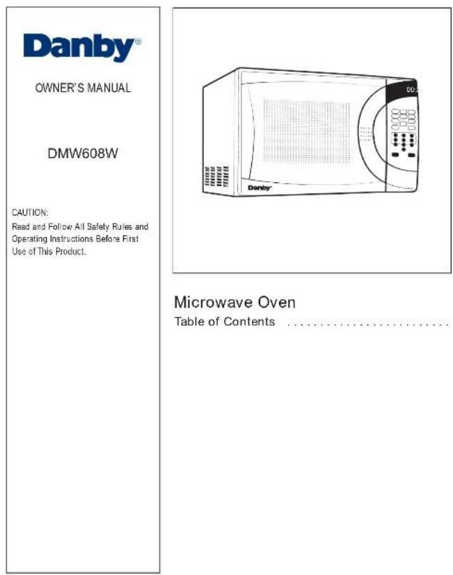 Danby® OWNER'S MANUAL DMW608W CAUTION: Read and Follow All Safety Rules and Operating Instructions Before First Use of This Product. Microwave Oven Table of Contents ......